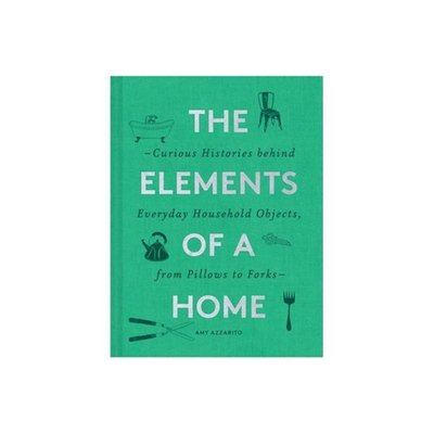 The Elements of a Home: Curious Histories Behind Everyday Household Objects, from Pillows to Forks